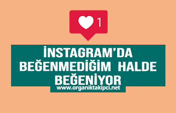 Instagram’da Beğenmediğim Halde Beğeniyor