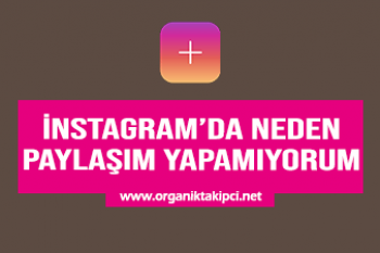 Instagram’da Paylaşım Yapamıyorum